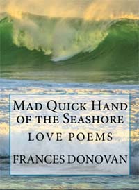 Cover photo for Mad Quick Hand of the Seashore: Love Poems, by Frances Donovan
